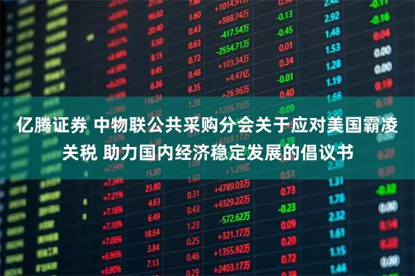 亿腾证券 中物联公共采购分会关于应对美国霸凌关税 助力国内经济稳定发展的倡议书